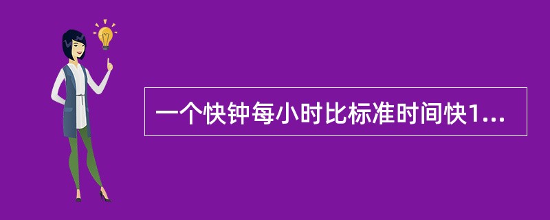 一个快钟每小时比标准时间快1分钟，一个慢钟每小时比标准时间慢3分钟。如将两个钟同时调到标准时间，结果在24小时内，快钟显示10时整，慢钟恰好显示9时整。则此时的标准时间是（　　）。