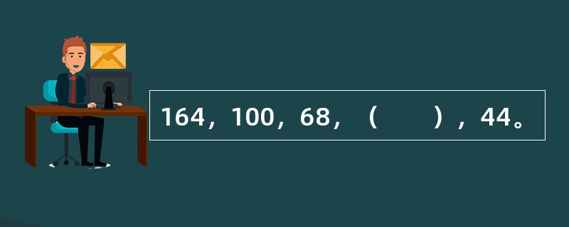 164，100，68，（　　），44。