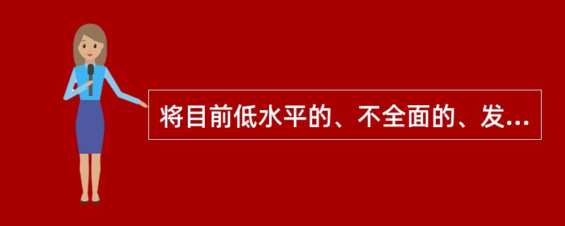 将目前低水平的、不全面的、发展很不平衡的小康社会，发展成为更高水平、内容比较全面丰富、发展较为均衡的小康社会，它包括经济、政治、文化和生态等多方面的内容。这是我国（　　）。