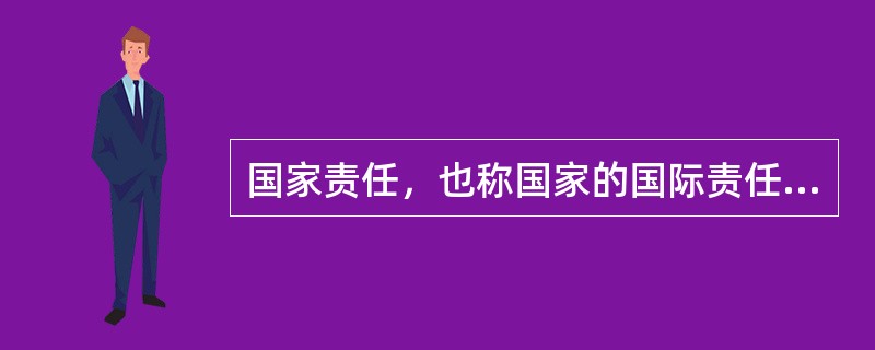 国家责任，也称国家的国际责任，是指一国因违反国际法，侵害他国或国际社会的合法权益，从而构成国际不法行为而必须承担的法律责任。引起国际责任的国际不法行为，首先是指国家的政府或政府授权的个人所作的不法行为