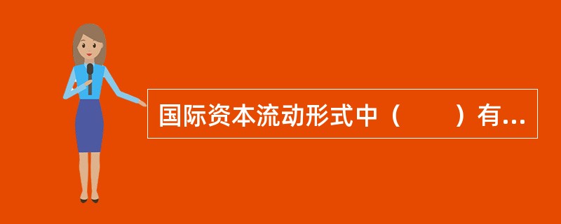 国际资本流动形式中（　　）有风险小、灵活性大等特点。