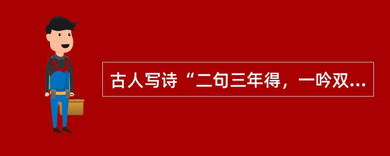 古人写诗“二句三年得，一吟双泪流”；写小说，动辄“闭门谢客，披阅十载”。现在许多作家每年出好几部长篇，几十万字，个把月就写成了。没有对生活的日积月累，没有对人生的深思熟虑，没有对写作的精心布局，没有对