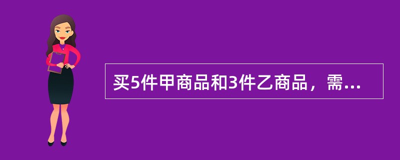 买5件甲商品和3件乙商品，需要348元；如果买3件甲商品和2件乙商品，需要216元。买一件甲商品需要多少元？（　　）