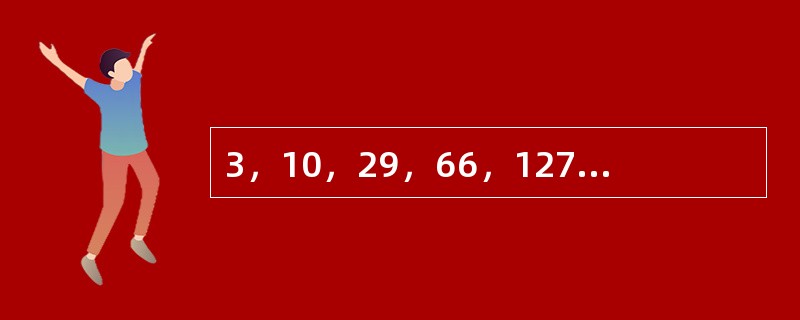 3，10，29，66，127，（　　）。