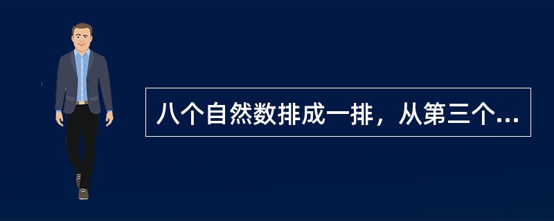 八个自然数排成一排，从第三个数开始，每个数都是它前面两个数的和，已知第五个数是7，求第八个数是多少？（　　）