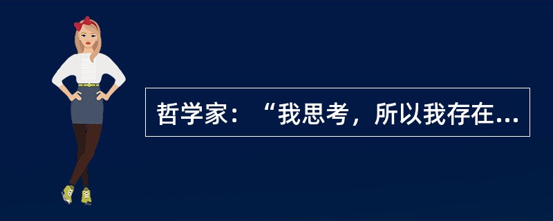 哲学家：“我思考，所以我存在。如果我不存在，那么我不思考。如果我思考，那么人生就意味着虚无缥缈。”<br />若把“人生并不意味着虚无缥缈”补充到上述论证中，那么这位哲学家还能得出什么结论