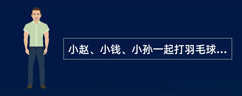 小赵、小钱、小孙一起打羽毛球，每局两人比赛，另一人休息。三人约定每一局的输方下一局休息。结束时算了一下，小赵休息了2局，小钱共打了8局，小孙共打了5局。则参加第9局比赛的是（　　）。