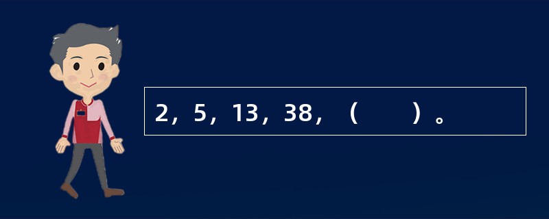 2，5，13，38，（　　）。