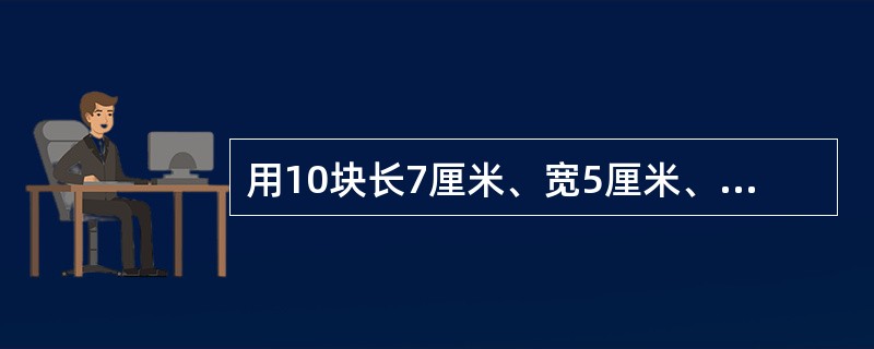 用10块长7厘米、宽5厘米、高3厘米的长方体积木，拼成一个长方体，这个长方体的表面积最小是多少平方厘米？（　　）