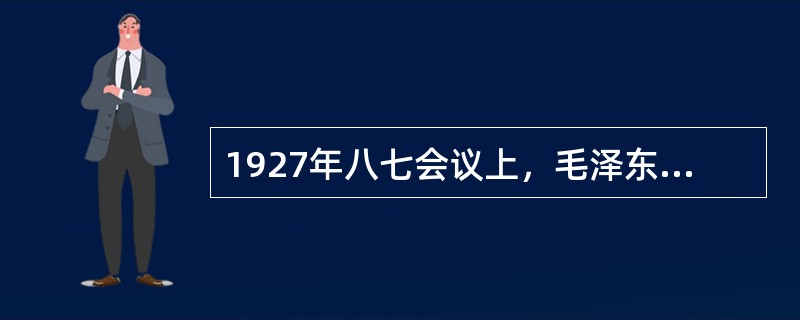 1927年八七会议上，毛泽东提出了（　　）思想。