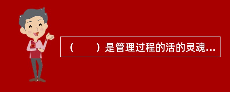 （　　）是管理过程的活的灵魂、管理的核心环节。