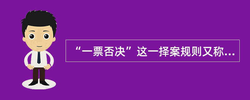 “一票否决”这一择案规则又称为（　　）。