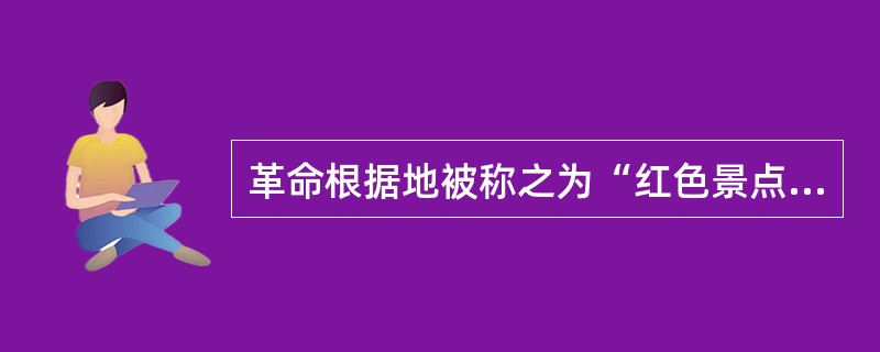 革命根据地被称之为“红色景点”，去红色景点参观叫“红色旅游”。某地“红色景点，原来收费卖门票时游客很多，后来开始实行免费参观后，却变得门可罗雀。全国其他“红色景点”也出现了类似的尴尬局面。<br