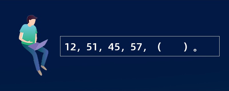 12，51，45，57，（　　）。
