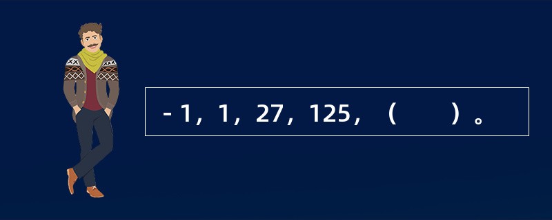 －1，1，27，125，（　　）。