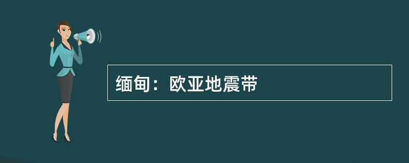 缅甸：欧亚地震带