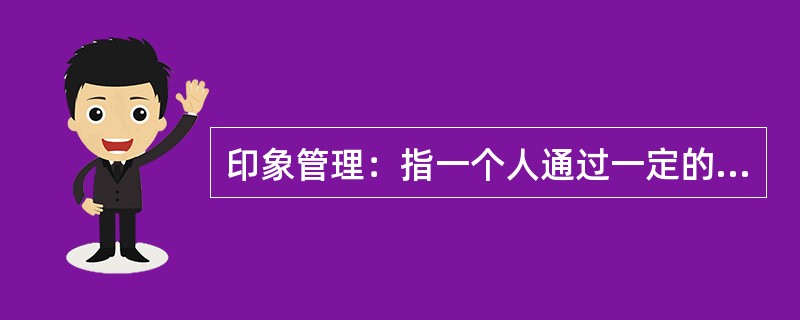 印象管理：指一个人通过一定的方式影响别人对自己印象的过程，也包括了与他人的社会互动，是自我调节的一个重要方面。<br />下列不涉及印象管理的是（　　）。