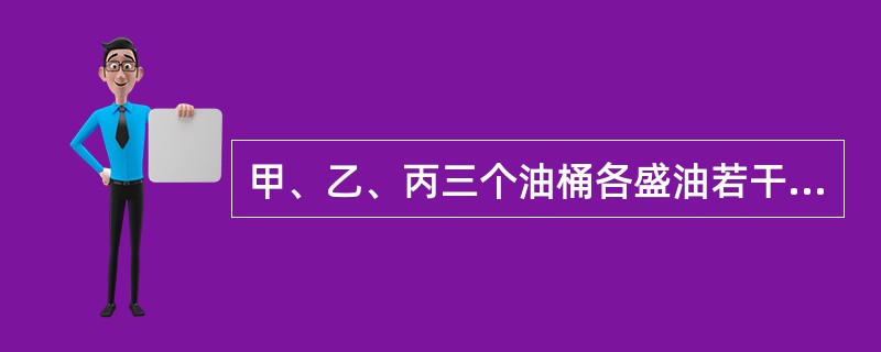 甲、乙、丙三个油桶各盛油若干千克。第一次把甲桶的一部分油倒入乙、丙两桶，使乙、丙两桶内的油分别增加到原来的2倍；第二次从乙桶把油倒入丙、甲两桶，使丙、甲两桶内的油分别增加到第二次倒之前桶内油的2倍；第