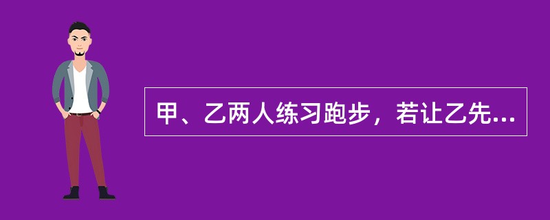 甲、乙两人练习跑步，若让乙先跑12米，则甲经6秒追上乙；若乙比甲先跑2秒，则甲要5秒追上乙；如果乙先跑9秒，甲再追乙，那么10秒后，两人相距多少米？（　　）