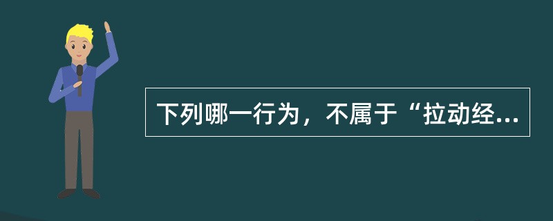 下列哪一行为，不属于“拉动经济增长的三驾马车”中的内容？（　　）