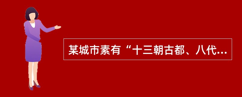 某城市素有“十三朝古都、八代陪都”之说，是我国建都时间最长，建都朝代较多的千年帝都。这座城市是（　　）。