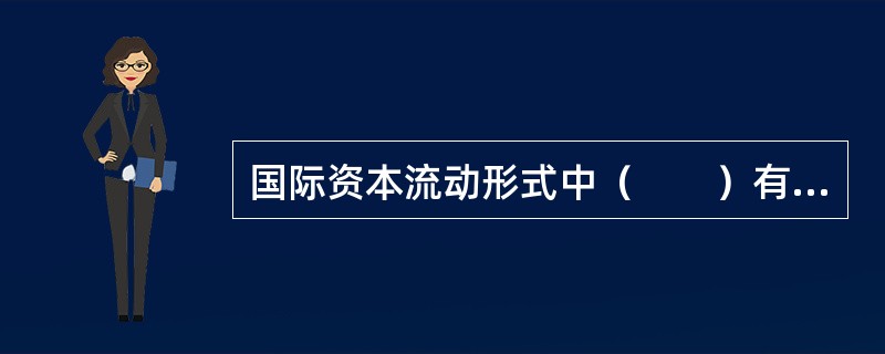 国际资本流动形式中（　　）有风险小、灵活性大等特点。