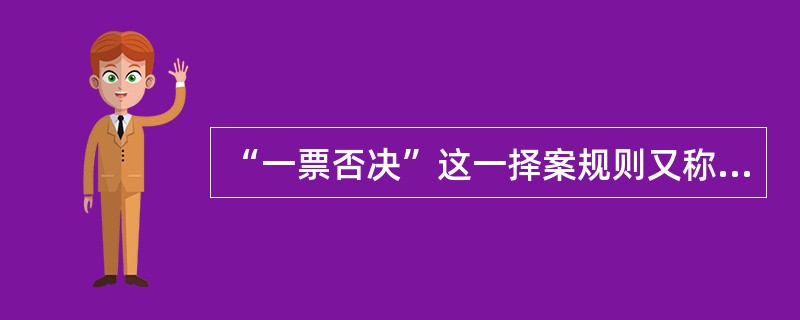 “一票否决”这一择案规则又称为（　　）。