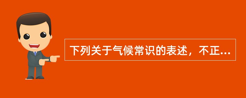 下列关于气候常识的表述，不正确的是（　　）。