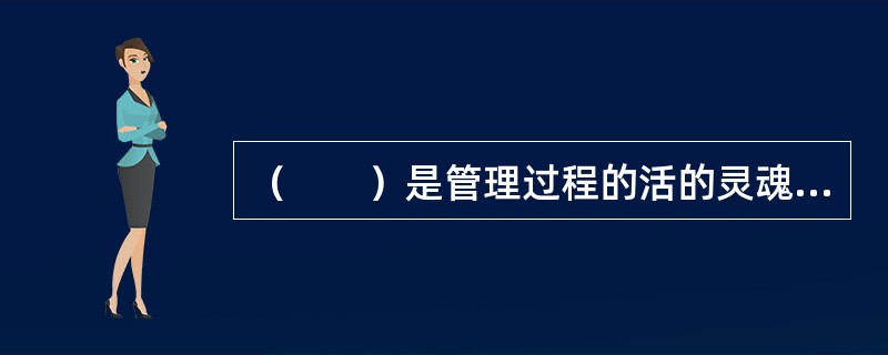 （　　）是管理过程的活的灵魂、管理的核心环节。