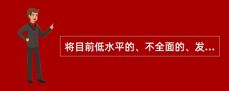 将目前低水平的、不全面的、发展很不平衡的小康社会，发展成为更高水平、内容比较全面丰富、发展较为均衡的小康社会，它包括经济、政治、文化和生态等多方面的内容。这是我国（　　）。