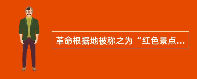 革命根据地被称之为“红色景点”，去红色景点参观叫“红色旅游”。某地“红色景点，原来收费卖门票时游客很多，后来开始实行免费参观后，却变得门可罗雀。全国其他“红色景点”也出现了类似的尴尬局面。<br