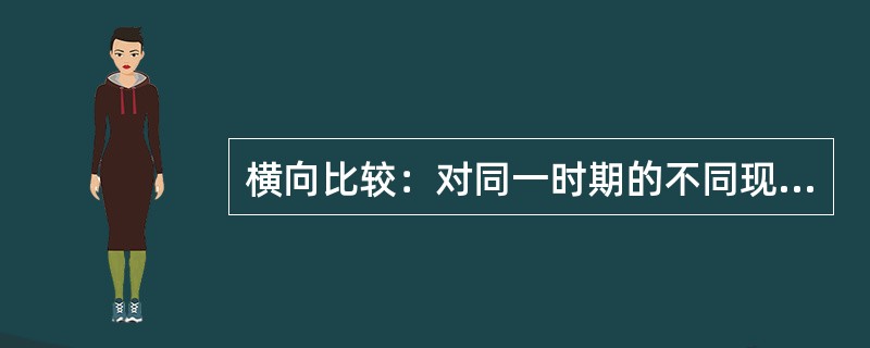 横向比较：对同一时期的不同现象进行比较。它可以在同类事物的不同部分之间进行，也可以在异类事物之间比较。<br />下列例子中不存在横向比较的是（　　）。