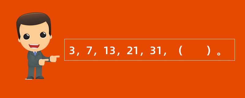 3，7，13，21，31，（　　）。