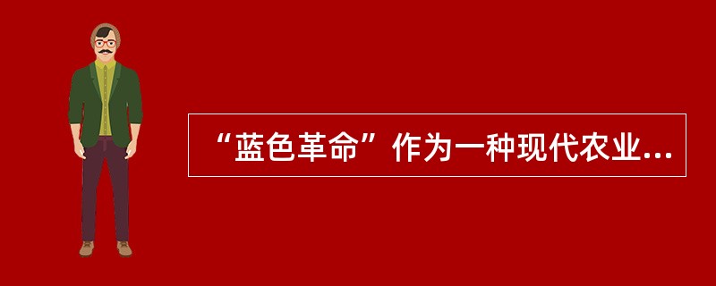 “蓝色革命”作为一种现代农业技术革命，是指人类向水域索取食物的重大技术革命的统称。<br />下列行为与“蓝色革命”不符的是（　　）。