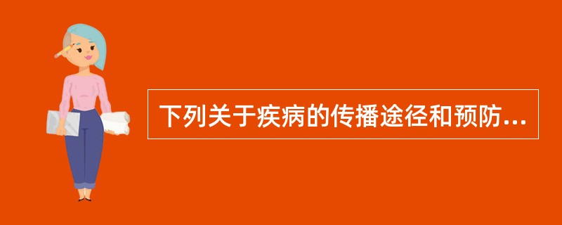 下列关于疾病的传播途径和预防措施说法错误的是（　　）。