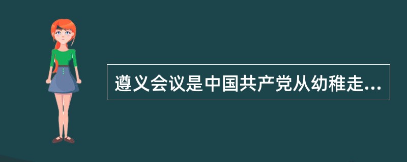 遵义会议是中国共产党从幼稚走向成熟的标志，主要是指（　　）。