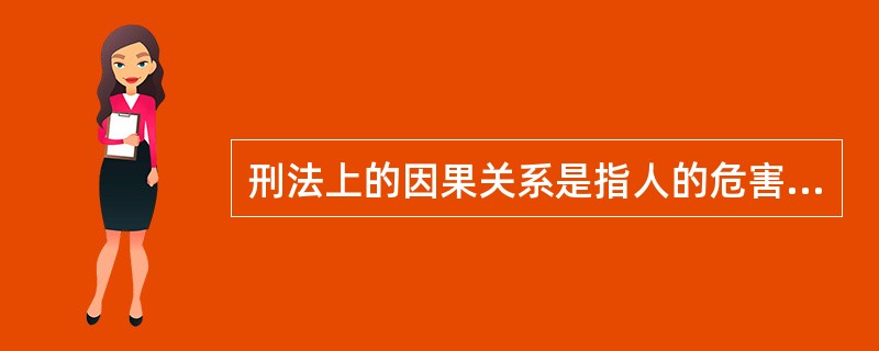 刑法上的因果关系是指人的危害社会的行为与危害结果之间存在的（　　）。
