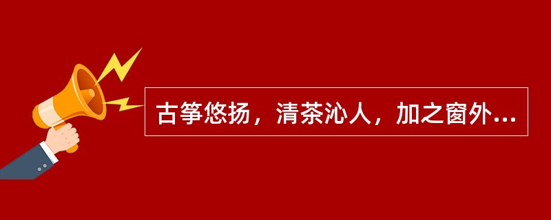 古筝悠扬，清茶沁人，加之窗外的西湖美景，令人心旷神怡，（　　）。<br />填入横线处最恰当的一项是（　　）。