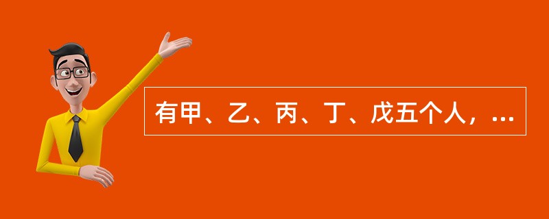 有甲、乙、丙、丁、戊五个人，已知他们之间关系如下：<br />（1）甲是乙的儿子的爸爸；<br />（2）丙是乙的爸爸的儿子；<br />（3）丁是丙的儿子的妈妈；