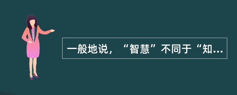 一般地说，“智慧”不同于“知识”的最大特点在于“智慧”具有原创性。“知识”要求“广”，“智慧”要求“新”。但两者又非绝对______：“智慧”必须有“知识”作基础，反之，只死读书，而无己见、无创意，那