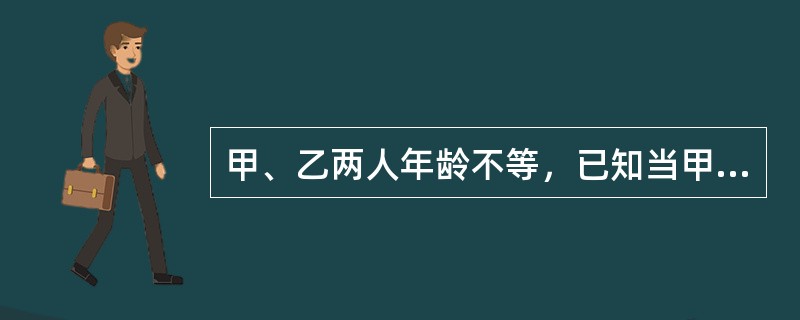 甲、乙两人年龄不等，已知当甲像乙现在这么大时，乙8岁；当乙像甲现在这么大时，甲29岁。问今年甲的年龄为多少岁？（　　）