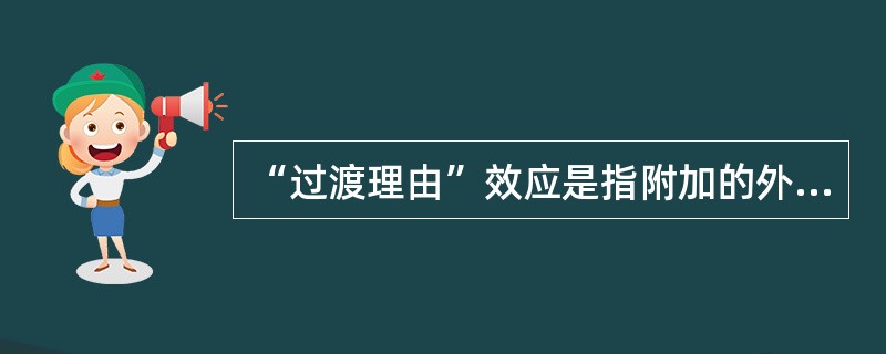 “过渡理由”效应是指附加的外在理由取代人们心中原有的内在理由而成为行为的支持力量，从而行为由内部控制转向外部控制的现象。<br />根据上述定义，下列各项中不符合“过渡理由”效应的是（　　