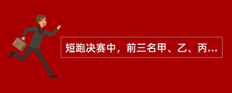 短跑决赛中，前三名甲、乙、丙是A、B、C队的选手。已知：<br />①A队选手的成绩比B队选手的成绩好<br />②C队选手的成绩比乙差<br />③C队选手的成绩