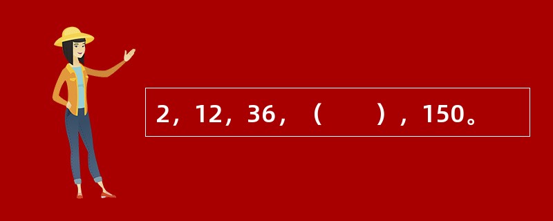 2，12，36，（　　），150。