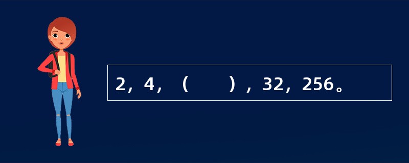 2，4，（　　），32，256。