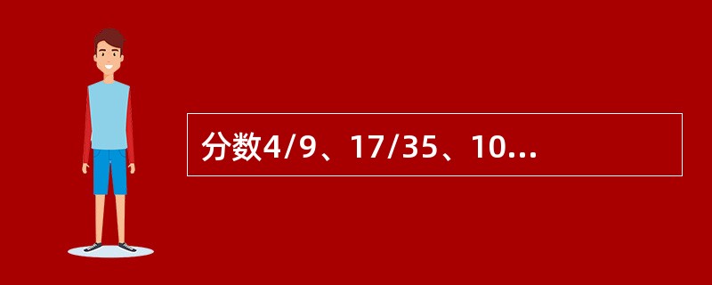 分数4/9、17/35、101/203、3/7、151/301中最大的一个是