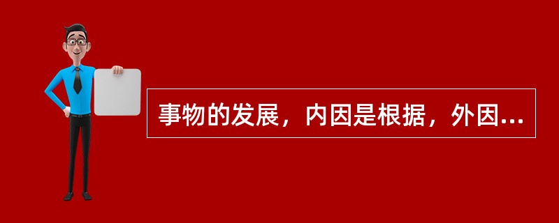 事物的发展，内因是根据，外因是条件，内因和外因同时具备才能使事物发生质的飞跃。因此下列不正确的是（　　）。