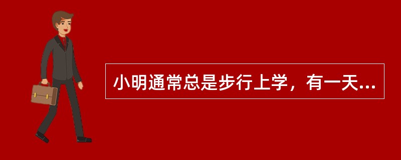 小明通常总是步行上学，有一天他想锻炼身体，前<img border="0" style="width: 15px; height: 41px;" src=