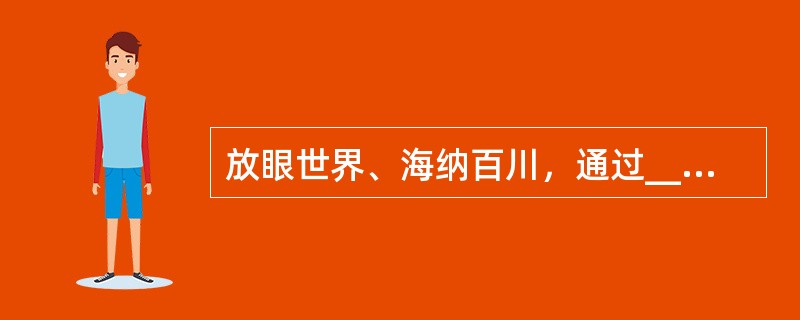 放眼世界、海纳百川，通过______、消化、______，努力推动我国科学技术跨越式发展。<br />依次填入划横线部分最恰当的一项是（　　）。