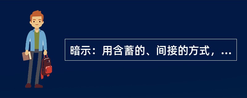 暗示：用含蓄的、间接的方式，对别人的心理和行为产生影响。其作用往往会使别人不自觉地按照一定的方式行动，或者不加批判地接受某种意见或信念。<br />根据以上定义，下列属于暗示的是（　　）。